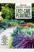 Sunset Western Garden Book Of Easy-Care Plantings: The Ultimate Guide To Low-Water Beds, Borders, And Containers
