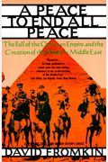 Peace To End All Peace: The Fall Of The Ottoman Empire And The Creation Of The Modern Middle East