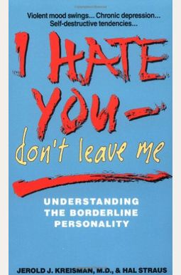 I Hate You--Don't Leave Me: Understanding The Borderline Personality I Hate You--Don't Leave Me: Understanding The Borderline Personality