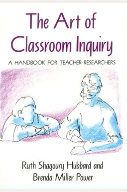 The Art Of Classroom Inquiry: A Handbook For Teacher-Researchers The Art Of Classroom Inquiry: A Handbook For Teacher-Researchers