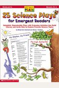 25 Science Plays For Emergent Readers: Delightful, Reproducible Plays With Extension Activities That Build Literacy And Invite Kids To Explore Favorit