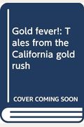 Gold Fever!: Tales From The California Gold Rush