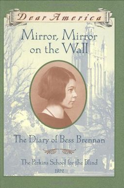Mirror Mirror On The Wall The Diary Of Bess Brennan The Perkins School For The Blind Dear America Series Mirror Mirror On The Wall The Diary Of Bess Brennan The Perkins School For The Blind Dear America Series