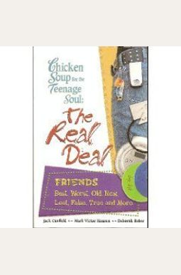Chicken Soup For The Teenage Soul: The Real Deal Friends- Best, Worst, Old, New, Lost, False, True And More Chicken Soup For The Teenage Soul: The Real Deal Friends- Best, Worst, Old, New, Lost, False, True And More