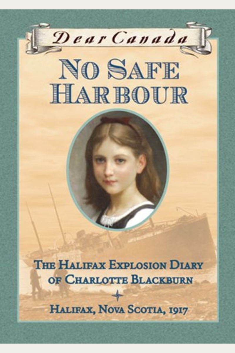 Dear Canada: No Safe Harbour: The Halifax Explosion Diary Of Charlotte Blackburn
