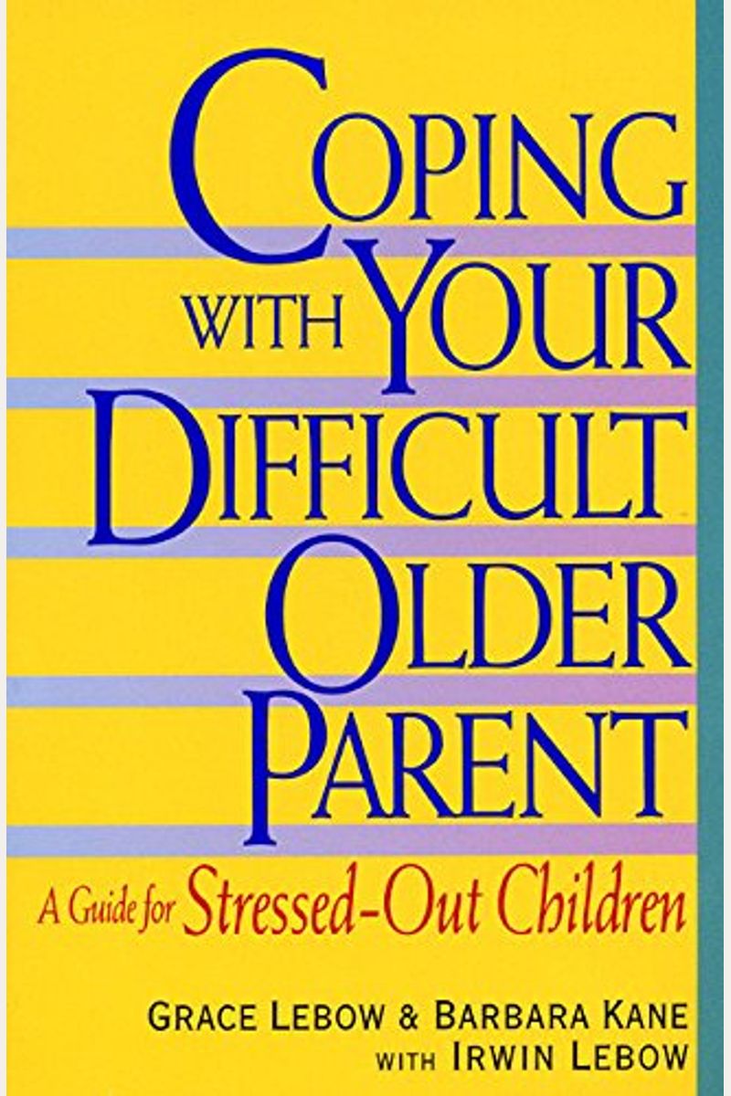 Coping With Your Difficult Older Parent: A Guide For Stressed Out Children