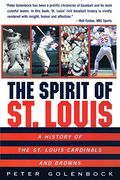 The Spirit Of St. Louis: A History Of The St. Louis Cardinals And Browns