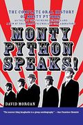 Monty Python Speaks!: The Complete Oral History Of Monty Python, As Told By The Founding Members And A Few Of Their Many Friends And Collabo