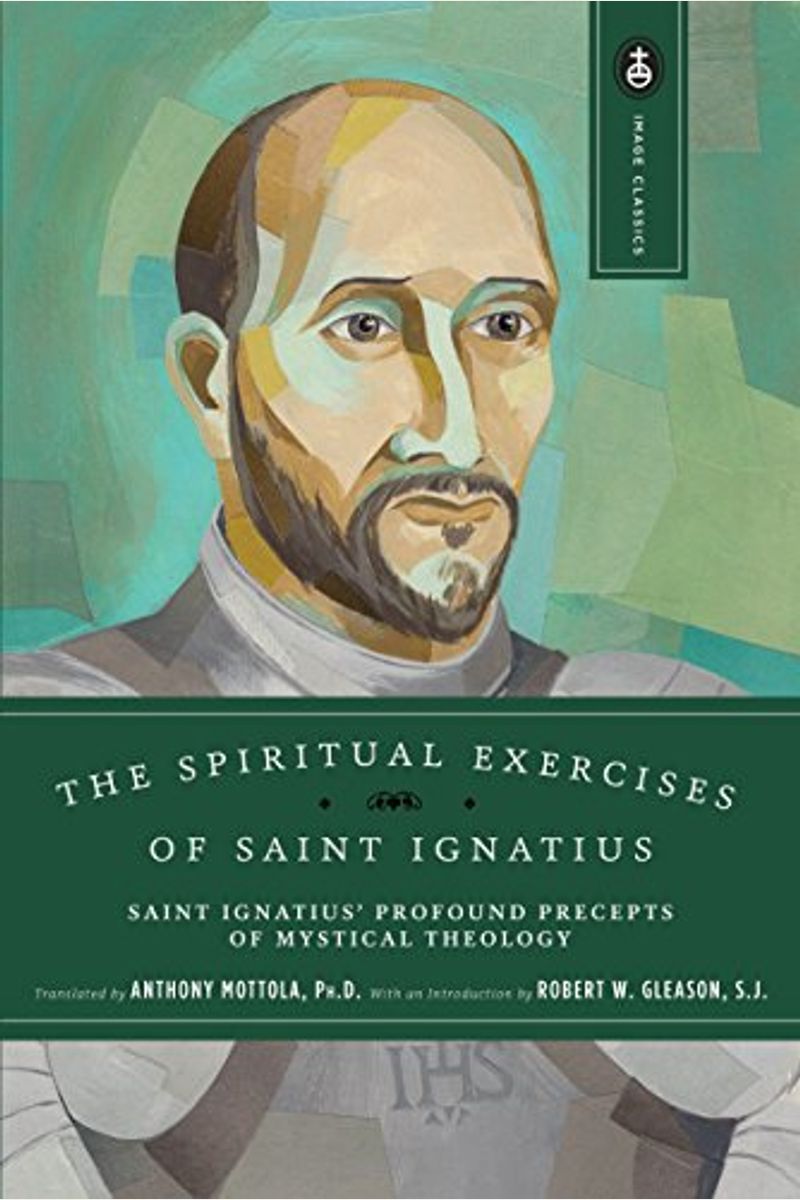 The Spiritual Exercises Of Saint Ignatius: Saint Ignatius' Profound Precepts Of Mystical Theology