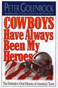 Cowboys Have Always Been My Heroes: The Definitive Oral History Of America's Team 1960-1989