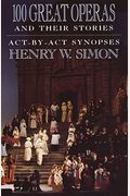 100 Great Operas And Their Stories: Act-By-Act Synopses