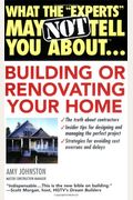 What Your Contractor Can't Tell You: The Essential Guide To Building And Renovating