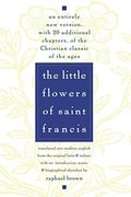 The Little Flowers of St. Francis: An Entirely New Version, with 20 Additional Chapters, of the Christian Classic of the Ages