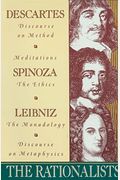 The Rationalists: Descartes: Discourse On Method & Meditations; Spinoza: Ethics; Leibniz: Monadology & Discourse On Metaphysics