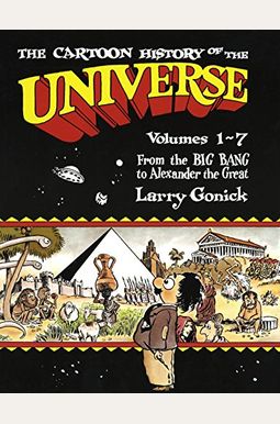 The Cartoon History Of The Universe: From The Big Bang To Alexander The Great The Cartoon History Of The Universe: From The Big Bang To Alexander The Great