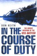 In The Course Of Duty: The Heroic Mission Of The Uss Batfish