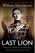 The Last Lion: Winston Spencer Churchill, Volume One: Visions Of Glory, 1874-1932