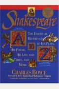 Shakespeare A To Z: The Essential Reference To His Plays, His Poems, His Life And Times, And More