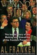 Why Not Me?: The Inside Story Of The Making And Unmaking Of The Franken Presidency