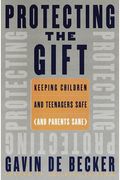 Protecting The Gift: Keeping Children And Teenagers Safe (And Parents Sane)