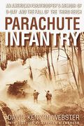 Parachute Infantry: An American Paratrooper's Memoir Of D-Day And The Fall Of The Third Reich