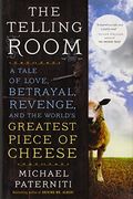 The Telling Room: A Tale Of Love, Betrayal, Revenge, And The World's Greatest Piece Of Cheese