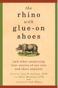 The Rhino With Glue-On Shoes: And Other Surprising True Stories Of Zoo Vets And Their Patients