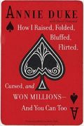 How I Raised, Folded, Bluffed, Flirted, Cursed, and Won Millions--and You Can Too