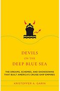 Devils On The Deep Blue Sea: The Dreams, Schemes, And Showdowns That Built America's Cruise-Ship Empires