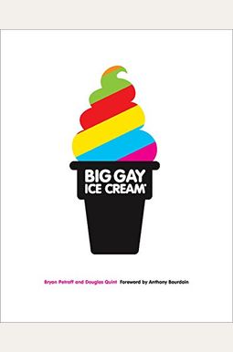 Big Gay Ice Cream: Saucy Stories & Frozen Treats: Going All The Way With Ice Cream: A Cookbook Big Gay Ice Cream: Saucy Stories & Frozen Treats: Going All The Way With Ice Cream: A Cookbook
