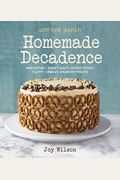 Joy The Baker Homemade Decadence: Irresistibly Sweet, Salty, Gooey, Sticky, Fluffy, Creamy, Crunchy Treats: A Baking Book