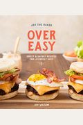 Joy The Baker Over Easy: Sweet And Savory Recipes For Leisurely Days: A Cookbook