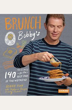 Brunch At Bobby's: 140 Recipes For The Best Part Of The Weekend: A Cookbook Brunch At Bobby's: 140 Recipes For The Best Part Of The Weekend: A Cookbook