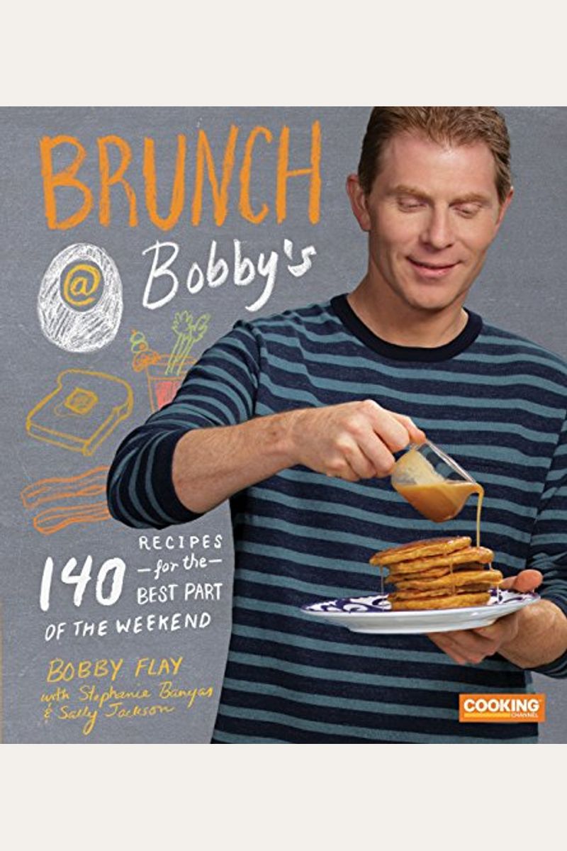 Brunch At Bobby's: 140 Recipes For The Best Part Of The Weekend: A Cookbook