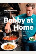 Bobby At Home: Fearless Flavors From My Kitchen: A Cookbook