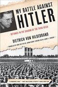 My Battle Against Hitler: Faith, Truth, And Defiance In The Shadow Of The Third Reich