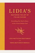 Lidia's Mastering The Art Of Italian Cuisine: Everything You Need To Know To Be A Great Italian Cook: A Cookbook