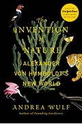The Invention Of Nature: Alexander Von Humboldt's New World