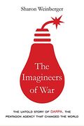 The Imagineers Of War: The Untold Story Of Darpa, The Pentagon Agency That Changed The World