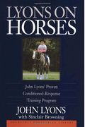 Lyons On Horses: John Lyons' Proven Conditioned-Response Training Program