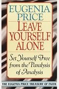 Leave Yourself Alone: Set Yourself Free From The Paralysis Of Analysis