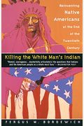Killing The White Man's Indian: Reinventing Native Americans At The End Of The Twentieth Century