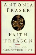 Faith And Treason: The Story Of The Gunpowder Plot
