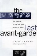 The Last Avant-Garde: The Making Of The New York School Of Poets