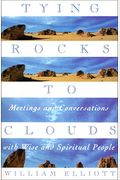 Tying Rocks To Clouds: Meetings And Conversations With Wise And Spiritual People
