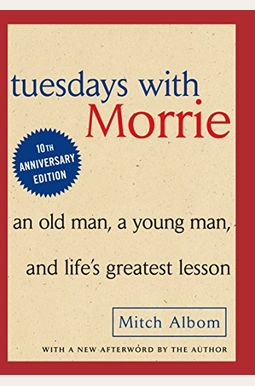 Tuesdays With Morrie: An Old Man, A Young Man, And Life's Greatest Lesson Tuesdays With Morrie: An Old Man, A Young Man, And Life's Greatest Lesson