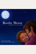 Booby Moon: A Weaning Book For Toddlers. Creating Magic, Wonder And Ritual For A More Joyful Experience For All