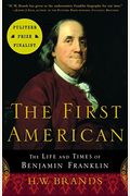 The First American: The Life And Times Of Benjamin Franklin