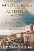 Mysteries of the Middle Ages: The Rise of Feminism, Science, and Art from the Cults of Catholic Europe (Hinges of History)