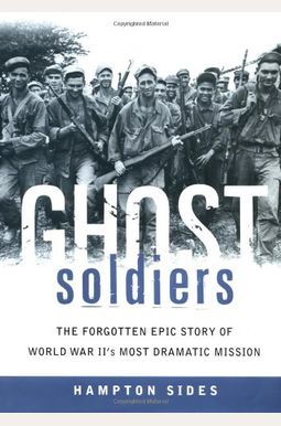 Ghost Soldiers: The Forgotten Epic Story of World War II's Most Dramatic Mission Ghost Soldiers: The Forgotten Epic Story of World War II's Most Dramatic Mission
